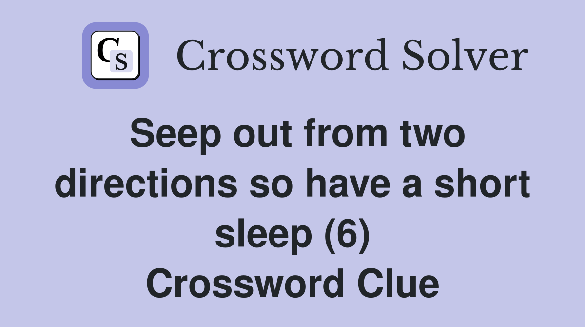Seep out from two directions so have a short sleep (6) Crossword Clue